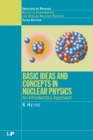 Basic Ideas and Concepts in Nuclear Physics : An Introductory Approach, Third Edition - Book