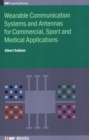 Wearable Communication Systems and Antennas for Commercial, Sport and Medical Applications - Book