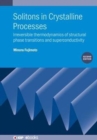Solitons in Crystalline Processes (2nd Edition) : Irreversible thermodynamics of structural phase transitions and superconductivity - Book