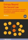 Entropy Beyond the Second Law (Second Edition) : Thermodynamics and statistical mechanics for equilibrium, non-equilibrium, classical, and quantum systems - Book