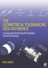 The Geometrical Tolerancing Desk Reference : Creating and Interpreting ISO Standard Technical Drawings - Book