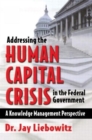 Addressing the Human Capital Crisis in the Federal Government - Book