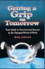 Getting a Grip on Tomorrow : Your Guide to Survival and Success in the Changed World of Work - Book