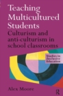 Teaching Multicultured Students : Culturalism and Anti-culturalism in the School Classroom - Book