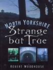 North Yorkshire : Strange But True - Book