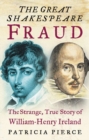 The Great Shakespeare Fraud : The Strange, True Story of William-Henry Ireland - Book