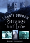 County Durham Strange but True - Book