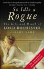 So Idle a Rogue : The Life and Death of Lord Rochester - Book