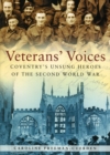 Veterans' Voices : Coventry's Unsung Heroes of the Second World War - Book