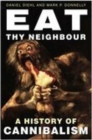 Eat Thy Neighbour : A History of Cannibalism - Book