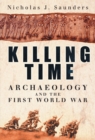 Killing Time : Archaeology and the First World War - Book