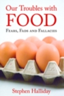 Our Troubles with Food : Fears, Fads and Fallacies - Book