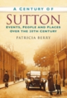 A Century of Sutton : Events, People and Places Over the 20th Century - Book