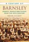 A Century of Barnsley : Events, People and Places Over the 20th Century - Book
