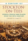A Century of Stockton-on-Tees : Events, People and Places Over the 20th Century - Book