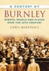 A Century of Burnley : Events, People and Places Over the 20th Century - Book