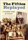 The Fifties Replayed : A Norfolk Youth at Leisure - Book