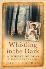 Whistling in the Dark : A Forest of Dean Girlhood in the 1940s - Book