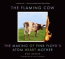 The Flaming Cow : The Making of Pink Floyd's Atom Heart Mother - eBook