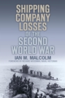 Shipping Company Losses of the Second World War - Ian M. Malcolm