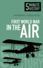 First World War in the Air: 5 Minute History - Book