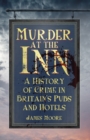 Murder at the Inn : A History of Crime in Britain’s Pubs and Hotels - Book
