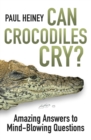 Can Crocodiles Cry? : Amazing Answers to Mind-Blowing Questions - Book