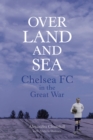 Over Land and Sea : Chelsea FC in the Great War - Book