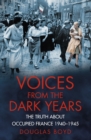 Voices from the Dark Years : The Truth About Occupied France 1940-1945 - Book