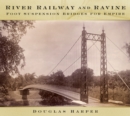River, Railway and Ravine : Foot Suspension Bridges for Empire - Book