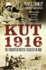 Kut 1916: Courage and Failure in Iraq : Courage and Failure in Iraq - Patrick Crowley