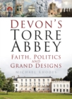 Devon's Torre Abbey : Faith, Politics and Grand Designs - Book