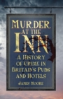 Murder at the Inn : A History of Crime in Britain’s Pubs and Hotels - eBook
