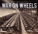 War on Wheels : The Mechanisation of the British Army in the Second World War - Book