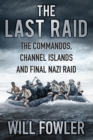 The Last Raid : The Commandos, Channel Islands and Final Nazi Raid - Book