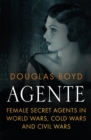 Agente : Female Secret Agents in World Wars, Cold War and Civil Wars - Book