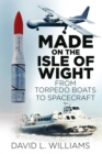 Made on the Isle of Wight : From Torpedo Boats to Spacecraft - Book