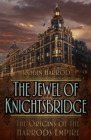 The Jewel of Knightsbridge : The Origins of the Harrods Empire - Book