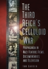The Third Reich's Celluloid War : Propaganda in Nazi Feature Films, Documentaries and Television - Book