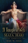 A Tangled Web: Mata Hari : Dancer, Courtesan, Spy - Book