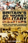 Britain's 20 Worst Military Disasters : From the Roman Conquest to the Fall of Singapore - eBook