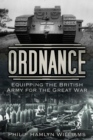 Ordnance : Equipping the British Army for the Great War - Book