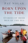 Born Upon the Tide : Stories of Irish Men of the Sea - Book