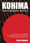 Kohima: The Furthest Battle : The Story of the Japanese Invasion of India in 1944 and the 'British-Indian Thermopylae' - Book