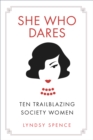 She Who Dares : Ten Trailblazing Society Women - Book