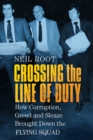 Crossing the Line of Duty : How Corruption, Greed and Sleaze Brought Down the Flying Squad - Book