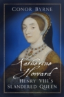 Katherine Howard : Henry VIII's Slandered Queen - Book