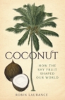 Coconut : How the Shy Fruit Shaped our World - Book