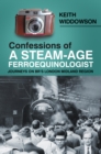 Confessions of A Steam-Age Ferroequinologist : Journeys on BR's London Midland Region - Book