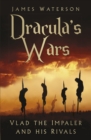 Dracula's Wars : Vlad the Impaler and his Rivals - Book
